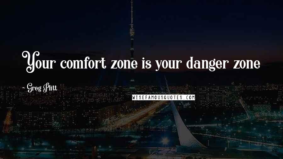 Greg Plitt Quotes: Your comfort zone is your danger zone