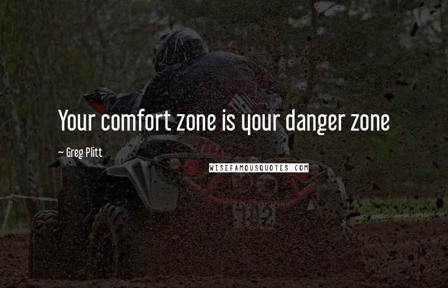 Greg Plitt Quotes: Your comfort zone is your danger zone