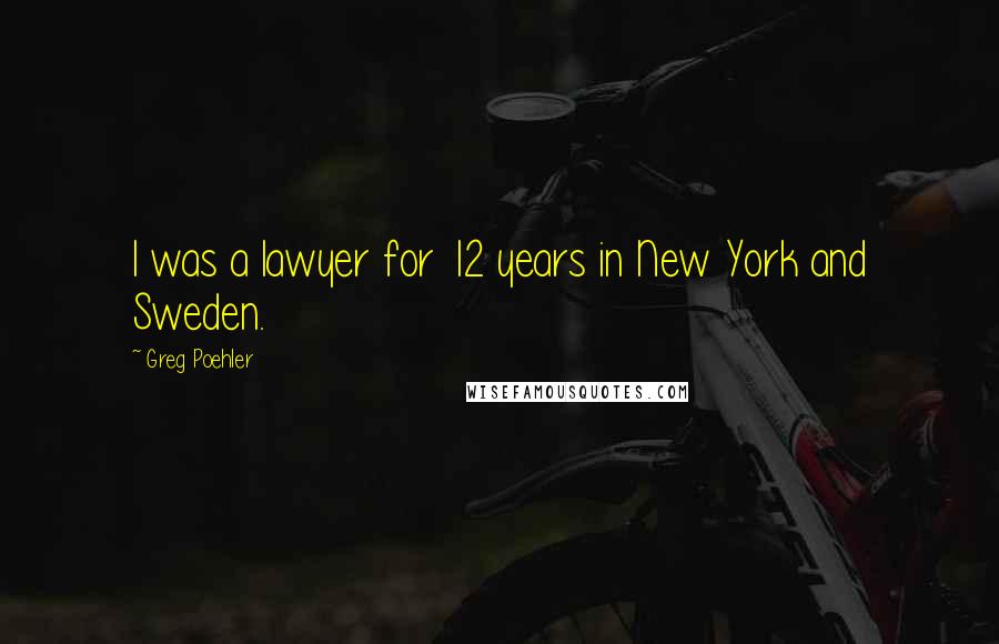 Greg Poehler Quotes: I was a lawyer for 12 years in New York and Sweden.