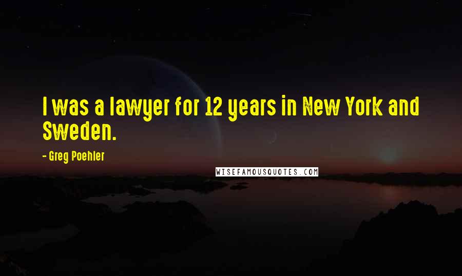 Greg Poehler Quotes: I was a lawyer for 12 years in New York and Sweden.