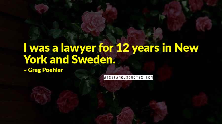 Greg Poehler Quotes: I was a lawyer for 12 years in New York and Sweden.