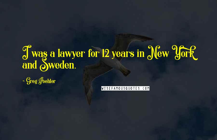 Greg Poehler Quotes: I was a lawyer for 12 years in New York and Sweden.