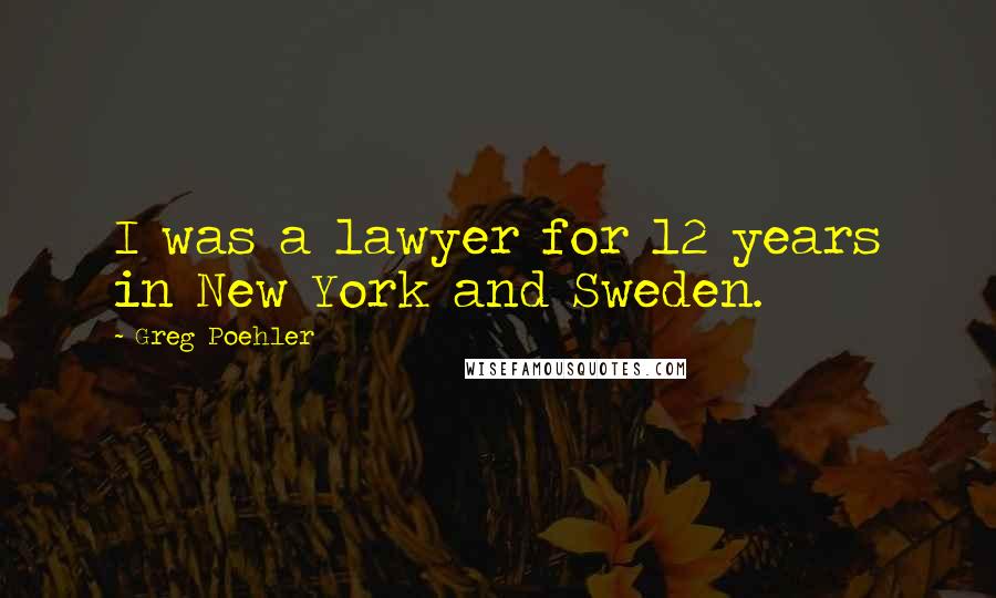 Greg Poehler Quotes: I was a lawyer for 12 years in New York and Sweden.
