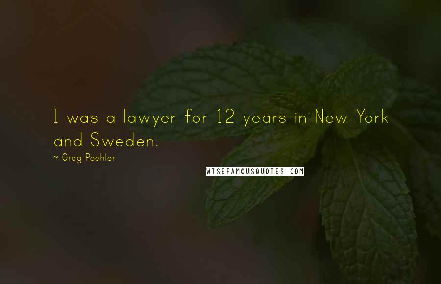 Greg Poehler Quotes: I was a lawyer for 12 years in New York and Sweden.