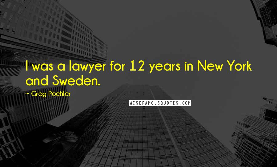 Greg Poehler Quotes: I was a lawyer for 12 years in New York and Sweden.