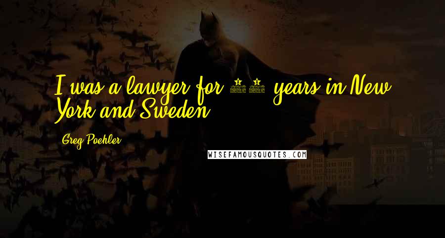 Greg Poehler Quotes: I was a lawyer for 12 years in New York and Sweden.