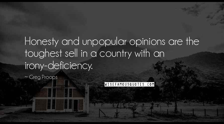 Greg Proops Quotes: Honesty and unpopular opinions are the toughest sell in a country with an irony-deficiency.