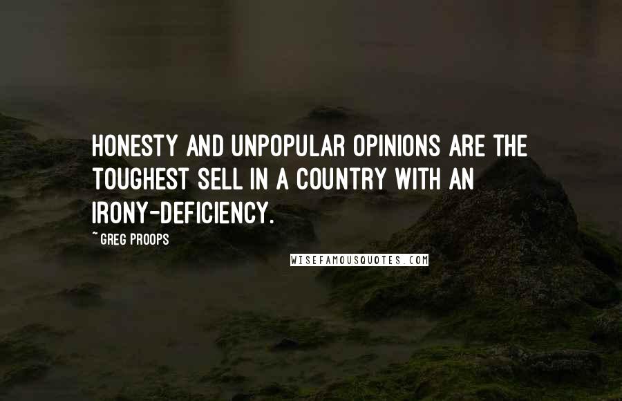 Greg Proops Quotes: Honesty and unpopular opinions are the toughest sell in a country with an irony-deficiency.