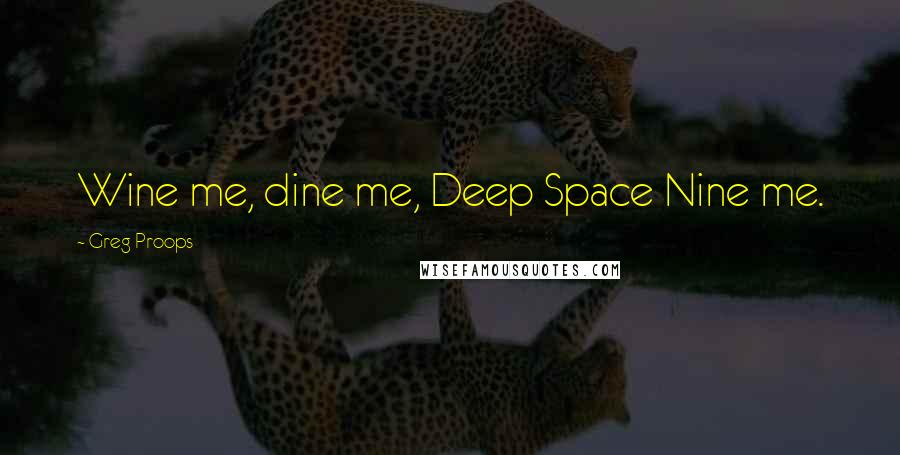 Greg Proops Quotes: Wine me, dine me, Deep Space Nine me.