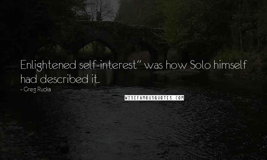 Greg Rucka Quotes: Enlightened self-interest" was how Solo himself had described it.