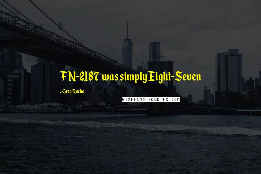 Greg Rucka Quotes: FN-2187 was simply Eight-Seven