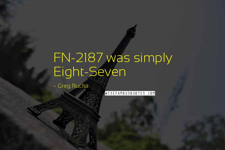 Greg Rucka Quotes: FN-2187 was simply Eight-Seven