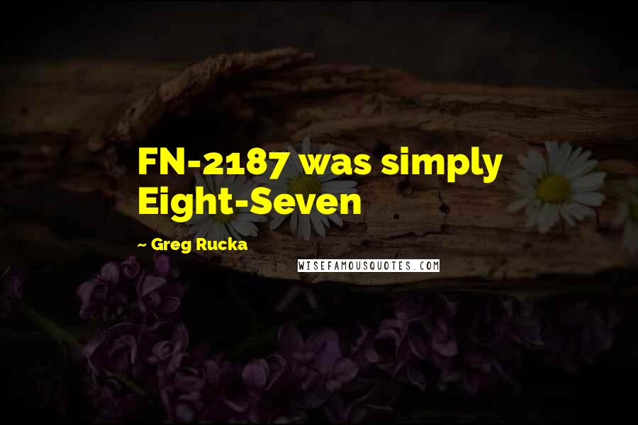Greg Rucka Quotes: FN-2187 was simply Eight-Seven