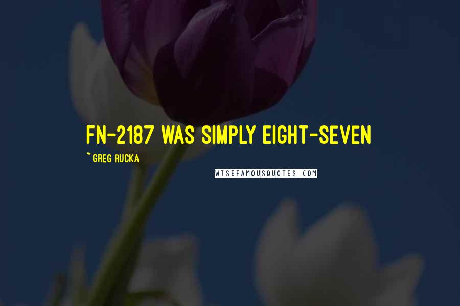 Greg Rucka Quotes: FN-2187 was simply Eight-Seven