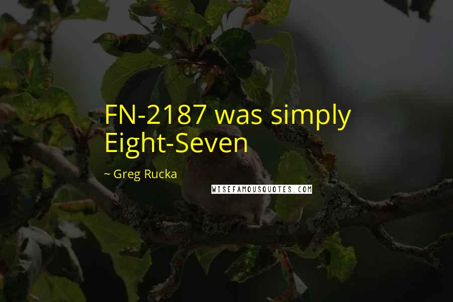 Greg Rucka Quotes: FN-2187 was simply Eight-Seven