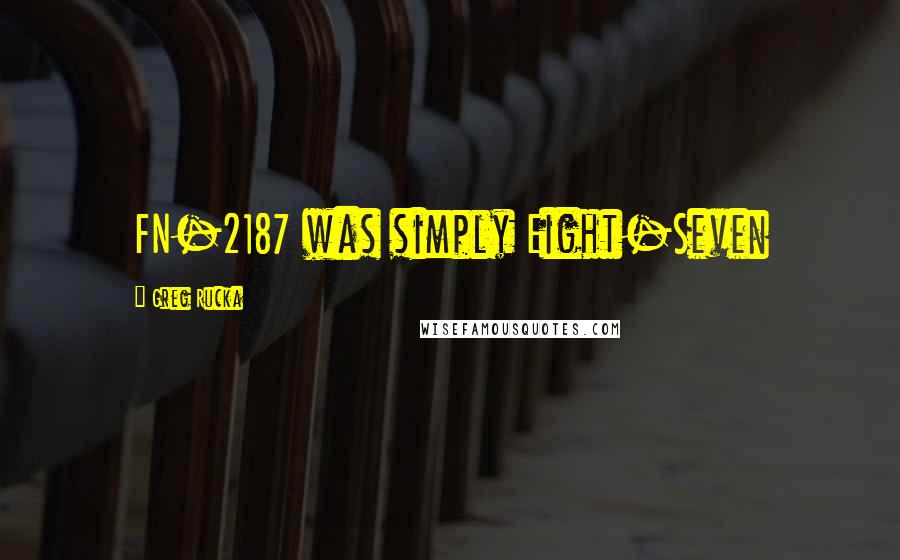 Greg Rucka Quotes: FN-2187 was simply Eight-Seven