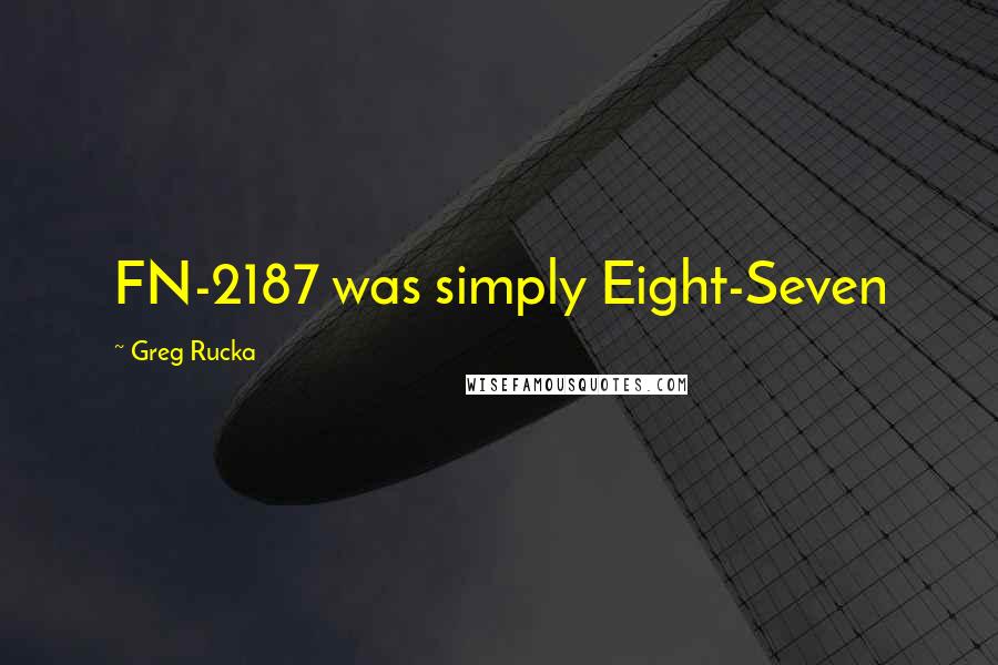 Greg Rucka Quotes: FN-2187 was simply Eight-Seven