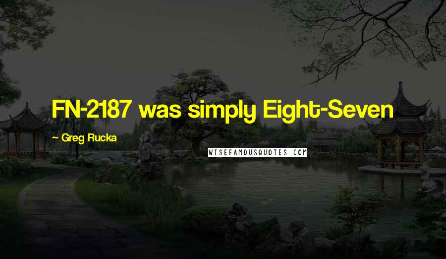 Greg Rucka Quotes: FN-2187 was simply Eight-Seven