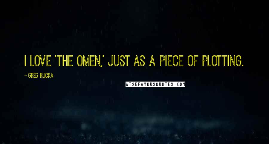 Greg Rucka Quotes: I love 'The Omen,' just as a piece of plotting.
