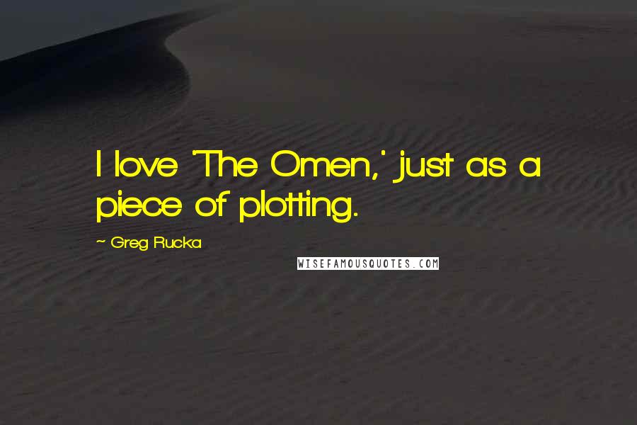 Greg Rucka Quotes: I love 'The Omen,' just as a piece of plotting.