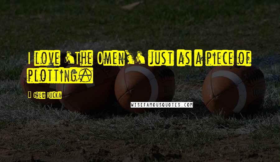 Greg Rucka Quotes: I love 'The Omen,' just as a piece of plotting.