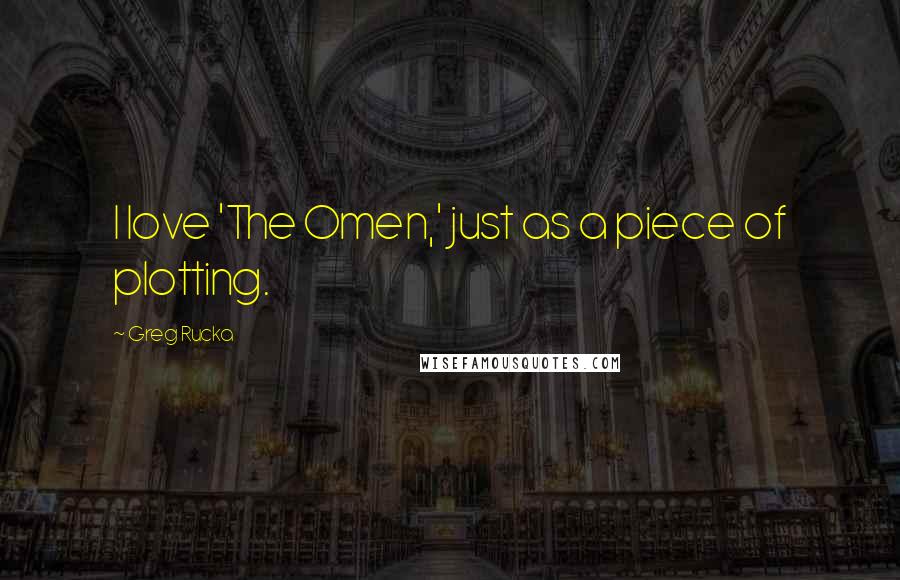 Greg Rucka Quotes: I love 'The Omen,' just as a piece of plotting.