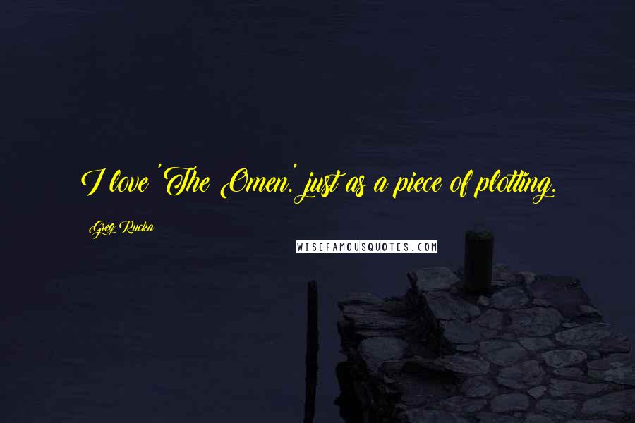 Greg Rucka Quotes: I love 'The Omen,' just as a piece of plotting.