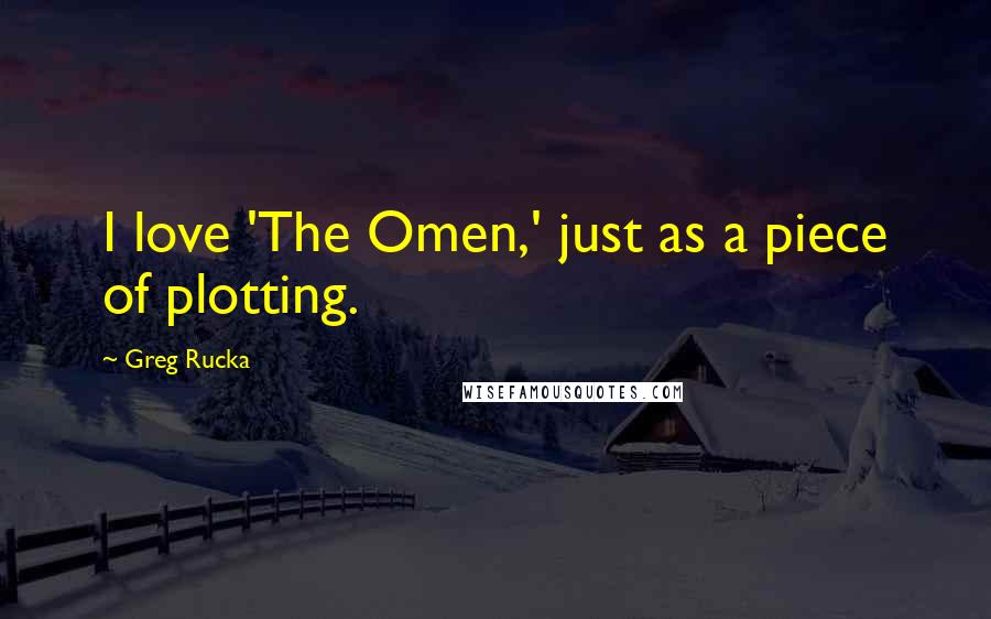 Greg Rucka Quotes: I love 'The Omen,' just as a piece of plotting.