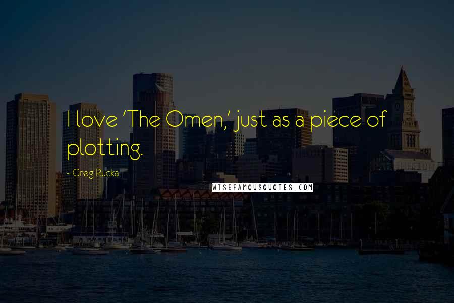 Greg Rucka Quotes: I love 'The Omen,' just as a piece of plotting.