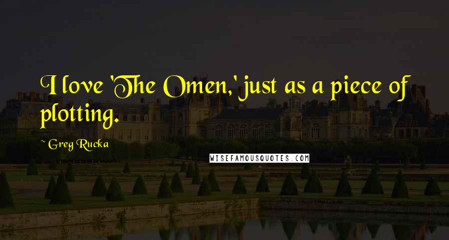 Greg Rucka Quotes: I love 'The Omen,' just as a piece of plotting.