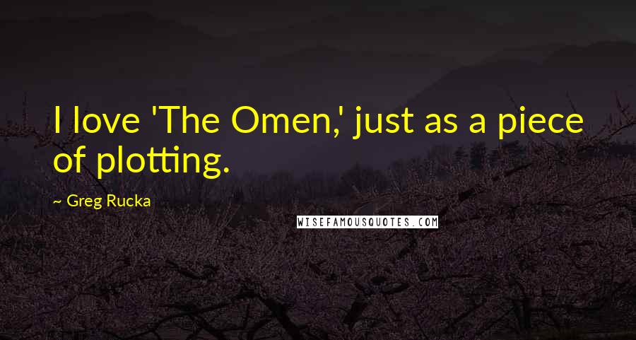 Greg Rucka Quotes: I love 'The Omen,' just as a piece of plotting.