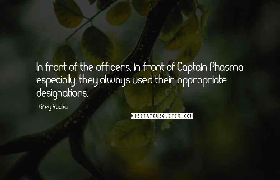 Greg Rucka Quotes: In front of the officers, in front of Captain Phasma especially, they always used their appropriate designations,