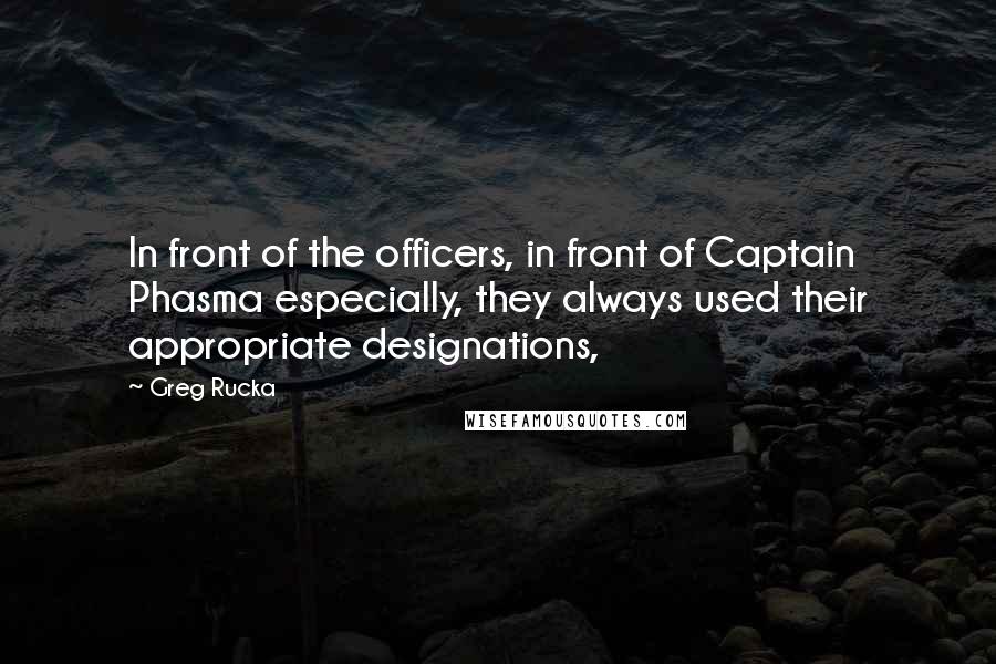 Greg Rucka Quotes: In front of the officers, in front of Captain Phasma especially, they always used their appropriate designations,