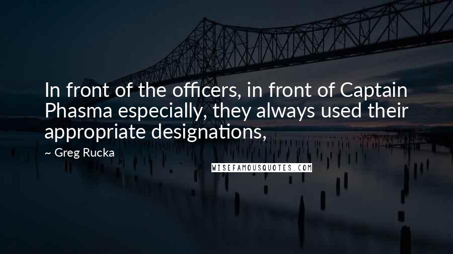 Greg Rucka Quotes: In front of the officers, in front of Captain Phasma especially, they always used their appropriate designations,