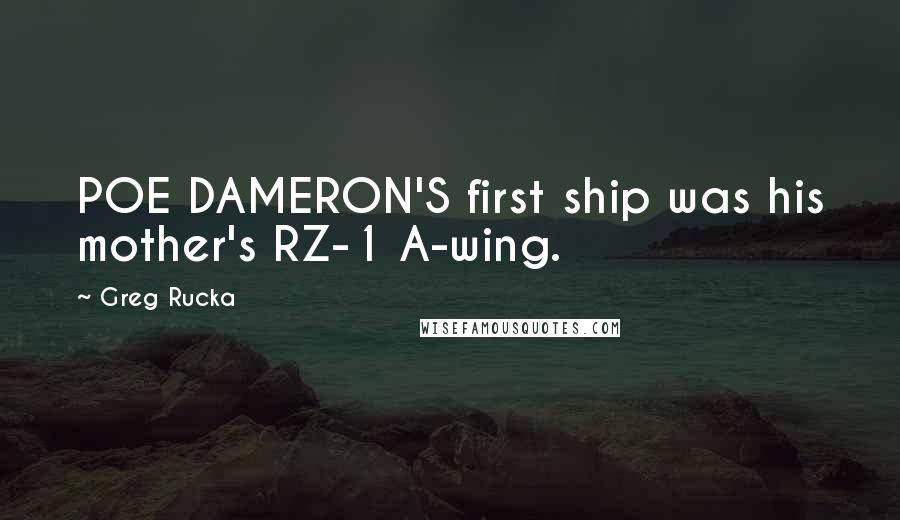 Greg Rucka Quotes: POE DAMERON'S first ship was his mother's RZ-1 A-wing.