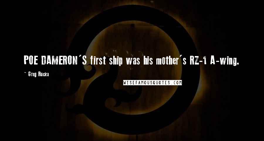 Greg Rucka Quotes: POE DAMERON'S first ship was his mother's RZ-1 A-wing.