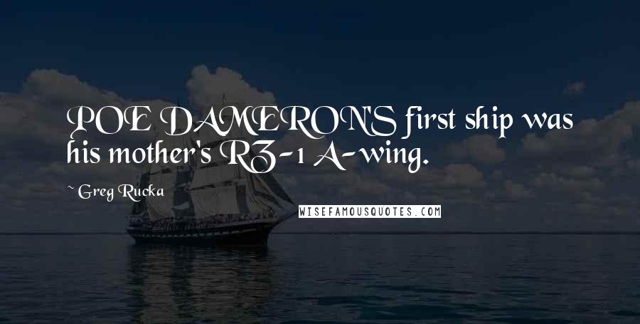 Greg Rucka Quotes: POE DAMERON'S first ship was his mother's RZ-1 A-wing.