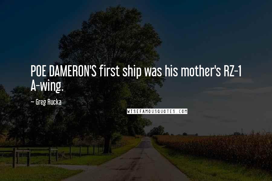 Greg Rucka Quotes: POE DAMERON'S first ship was his mother's RZ-1 A-wing.