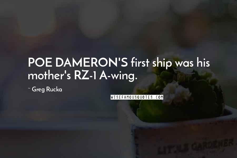 Greg Rucka Quotes: POE DAMERON'S first ship was his mother's RZ-1 A-wing.
