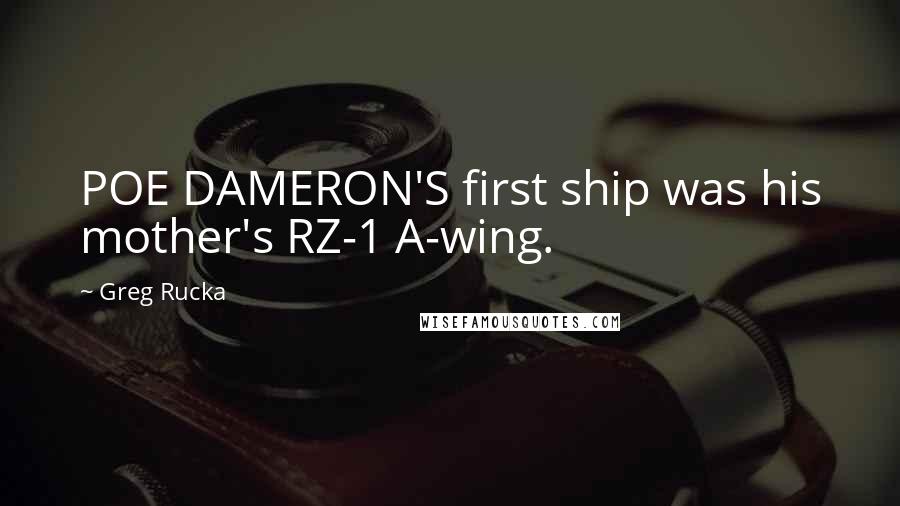 Greg Rucka Quotes: POE DAMERON'S first ship was his mother's RZ-1 A-wing.