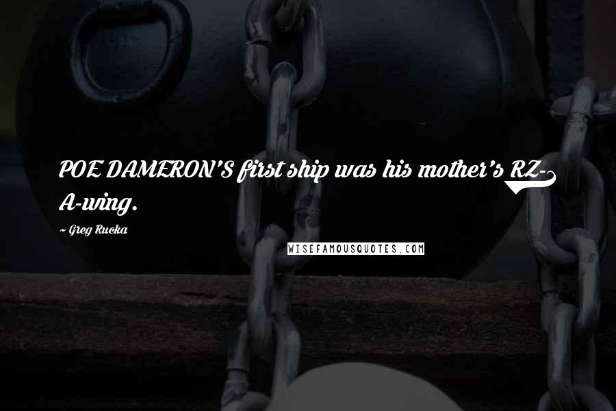 Greg Rucka Quotes: POE DAMERON'S first ship was his mother's RZ-1 A-wing.