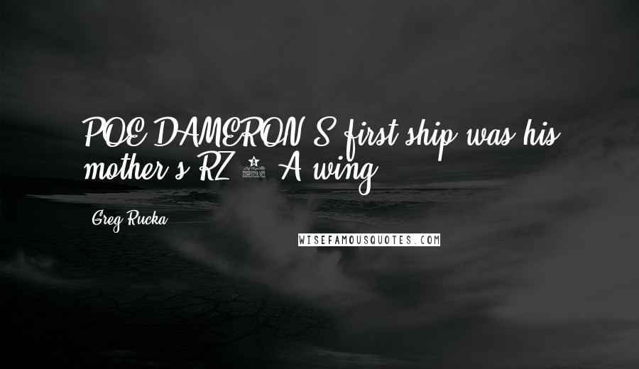 Greg Rucka Quotes: POE DAMERON'S first ship was his mother's RZ-1 A-wing.