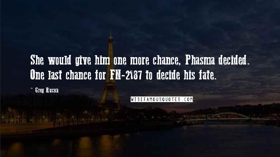 Greg Rucka Quotes: She would give him one more chance, Phasma decided. One last chance for FN-2187 to decide his fate.