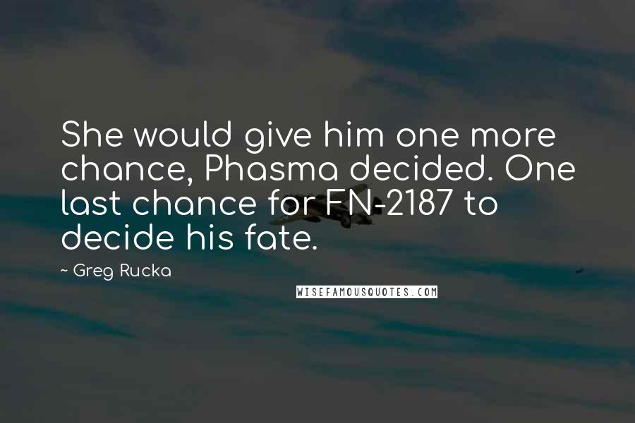 Greg Rucka Quotes: She would give him one more chance, Phasma decided. One last chance for FN-2187 to decide his fate.