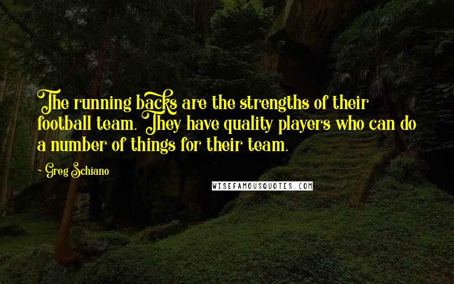 Greg Schiano Quotes: The running backs are the strengths of their football team. They have quality players who can do a number of things for their team.