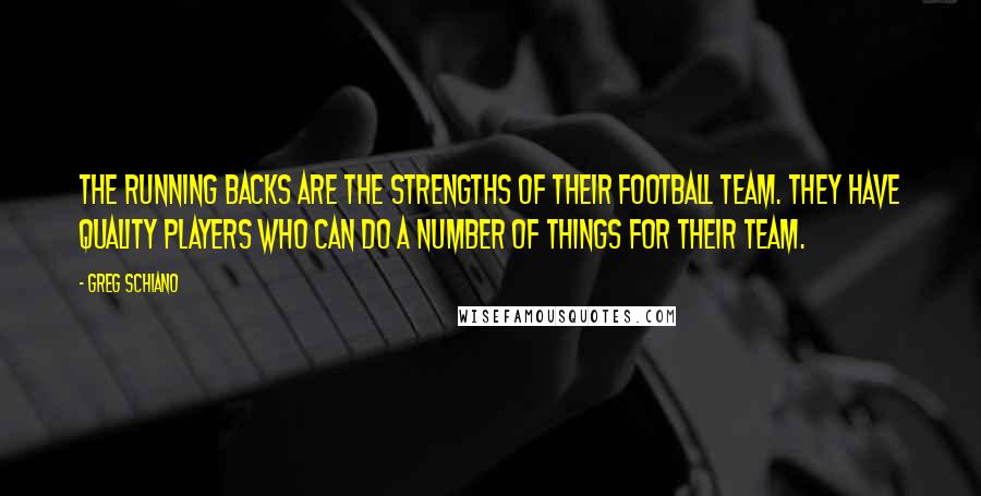 Greg Schiano Quotes: The running backs are the strengths of their football team. They have quality players who can do a number of things for their team.