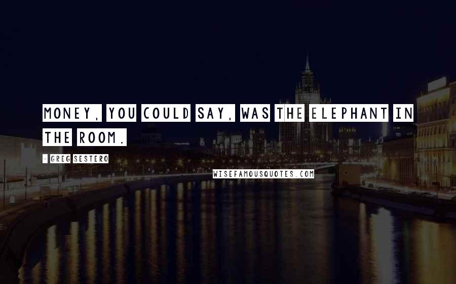 Greg Sestero Quotes: Money, you could say, was the elephant in The Room.