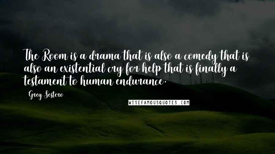 Greg Sestero Quotes: The Room is a drama that is also a comedy that is also an existential cry for help that is finally a testament to human endurance.