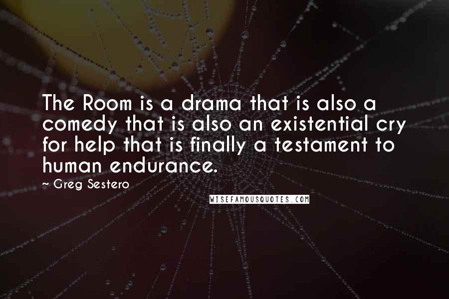 Greg Sestero Quotes: The Room is a drama that is also a comedy that is also an existential cry for help that is finally a testament to human endurance.