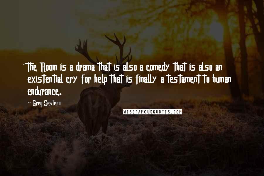 Greg Sestero Quotes: The Room is a drama that is also a comedy that is also an existential cry for help that is finally a testament to human endurance.